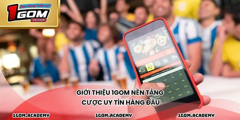Giới thiệu 1GOM nền tảng cược uy tín hàng đầu