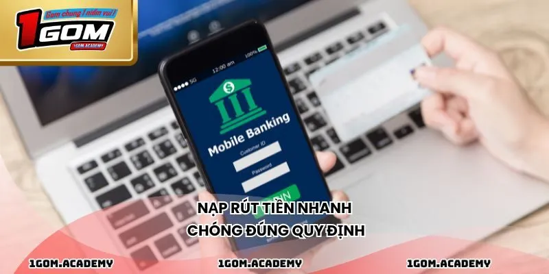 Nạp rút tiền nhanh chóng đúng quy định